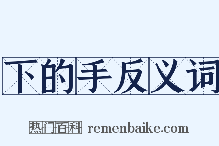 下的手反义词是什么意思的图片